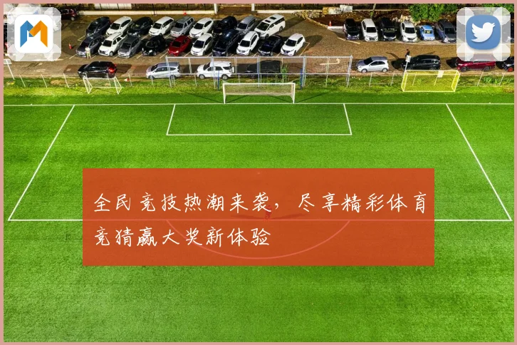 全民竞技热潮来袭，尽享精彩体育竞猜赢大奖新体验