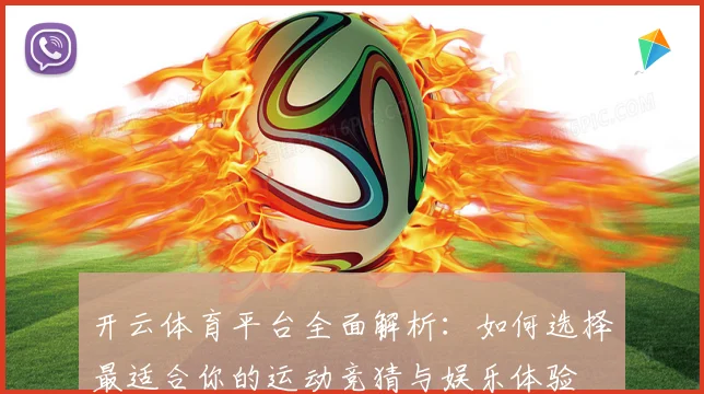 开云体育平台全面解析：如何选择最适合你的运动竞猜与娱乐体验