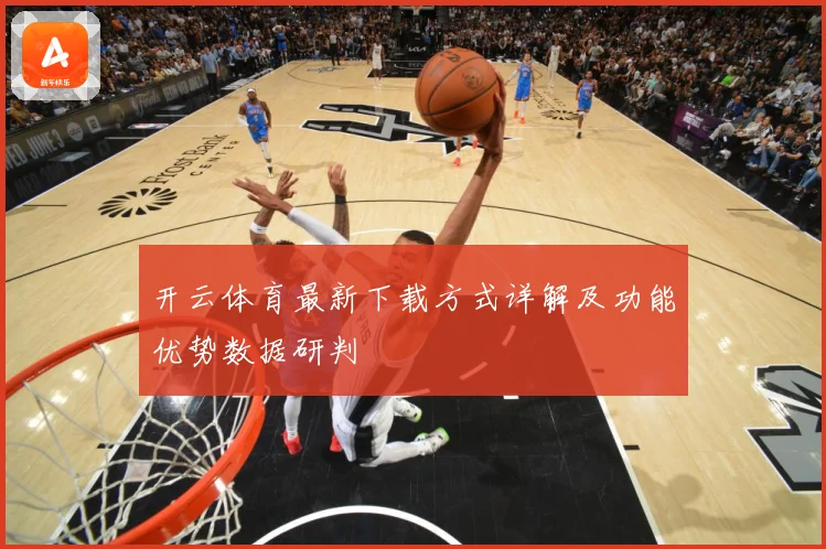开云体育最新下载方式详解及功能优势数据研判
