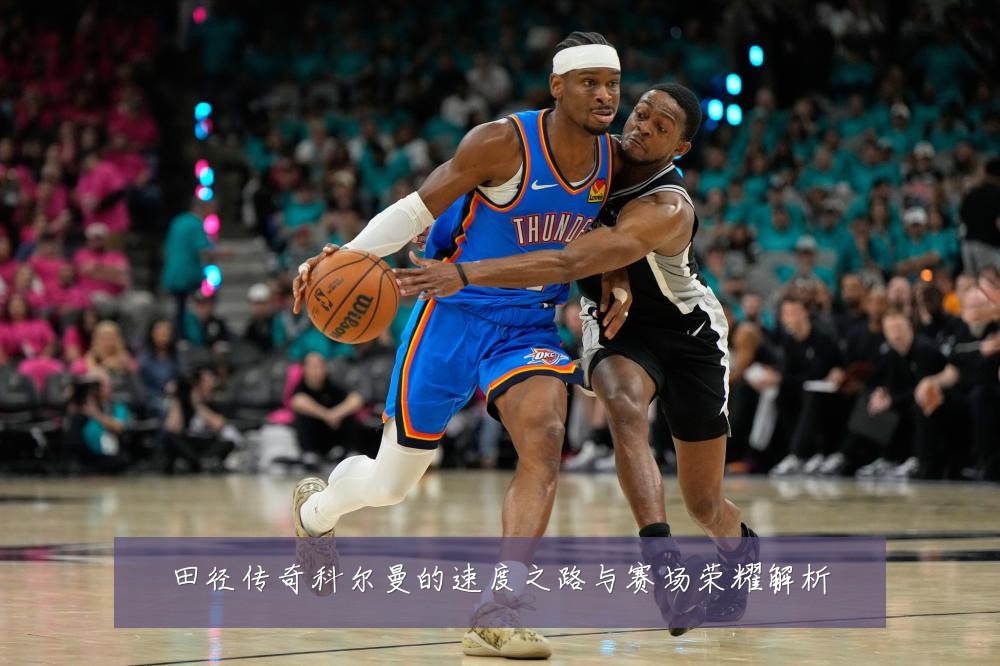 田径传奇科尔曼的速度之路与赛场荣耀解析